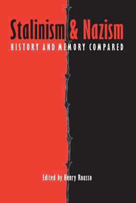 Stalinism and Nazism: History and Memory Compared - Rogers, Peter (Translated by), and Rousso, Henry (Editor), and Golsan, Richard J (Introduction by)