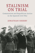 Stalinism on Trial: Communism and Republican Justice in the Spanish Civil War