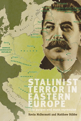 Stalinist Terror in Eastern Europe: Elite purges and mass repression - McDermott, Kevin (Editor), and Stibbe, Matthew (Editor)