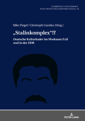 "Stalinkomplex"!?: Deutsche Kulturkader im Moskauer Exil und in der DDR - Flegel, Silke (Editor), and Garstka, Christoph (Editor)