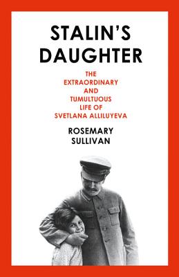 Stalin's Daughter: The Extraordinary and Tumultuous Life of Svetlana Alliluyeva - Sullivan, Rosemary
