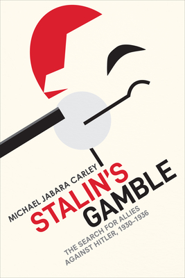 Stalin's Gamble: The Search for Allies Against Hitler, 1930-1936 - Carley, Michael Jabara