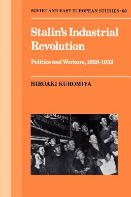Stalin's Industrial Revolution: Politics and Workers, 1928-1931 - Kuromiya, Hiroaki