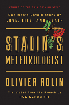 Stalin's Meteorologist: One Man's Untold Story of Love, Life, and Death - Rolin, Olivier, and Schwartz, Ros, Professor (Translated by)