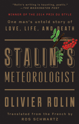 Stalin's Meteorologist: One Man's Untold Story of Love, Life, and Death - Rolin, Olivier, and Schwartz, Ros (Translated by)