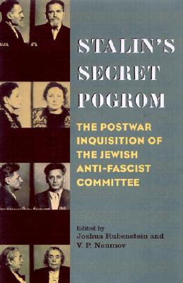 Stalin's Secret Pogrom: The Postwar Inquisition of the Jewish Anti-Fascist Committee - Rubenstein, Joshua, Mr. (Editor), and Naumov, Vladimir P, Mr. (Editor), and Wolfson, Laura Esther, Ms. (Translated by)