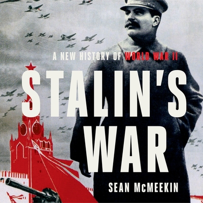 Stalin's War: A New History of World War II - McMeekin, Sean, and Stillwell, Kevin (Read by)