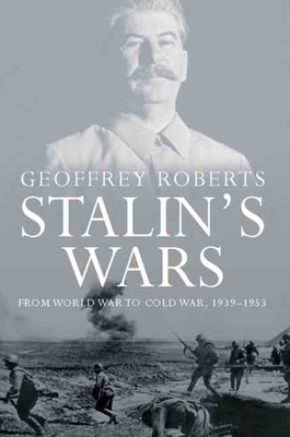 Stalin's Wars: From World War to Cold War, 1939-1953 - Roberts, Geoffrey
