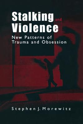 Stalking and Violence: New Patterns of Trauma and Obsession - Morewitz, Stephen J