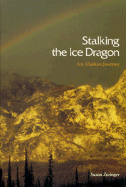 Stalking the Ice Dragon: An Alaskan Journey - Zwinger, Susan