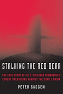 Stalking the Red Bear: The True Story of A U.S. Cold War Submarine's Covert Operations Against the Soviet Union