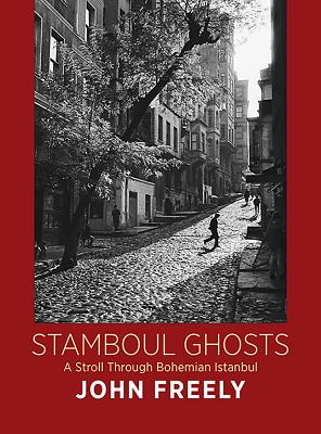 Stamboul Ghosts: A Stroll Through Bohemian Istanbul - Freely, John, Professor, and Finkel, Andrew (Introduction by), and Freely, Maureen