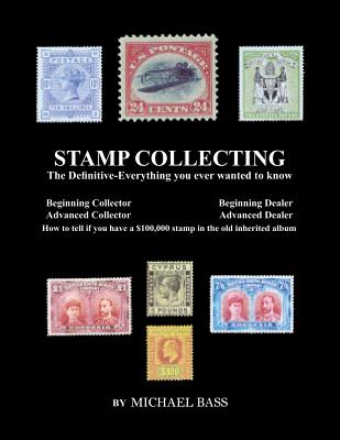 Stamp Collecting: The Definitive-Everything You Ever Wanted to Know: Do I have a one million dollar stamp in my collection? - Bass, Michael