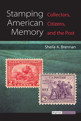 Stamping American Memory: Collectors, Citizens, and the Post - Brennan, Sheila