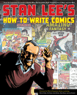 Stan Lee's How to Write Comics: From the Legendary Co-Creator of Spider-Man, the Incredible Hulk, Fantastic Four, X-Men, and Iron Man