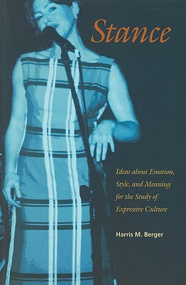Stance: Ideas about Emotion, Style, and Meaning for the Study of Expressive Culture - Berger, Harris M