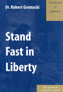 Stand Fast in Liberty: An Exposition of Galatians
