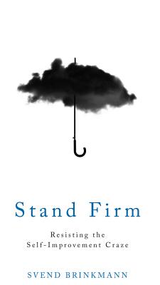 Stand Firm: Resisting the Self-Improvement Craze - Brinkmann, Svend, and McTurk, Tam (Translated by)