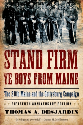 Stand Firm Ye Boys from Maine: The 20th Maine and the Gettysburg Campaign - Desjardin, Thomas A