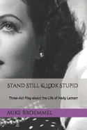 Stand Still & Look Stupid: Three-Act Play about the Life of Hedy Lamarr