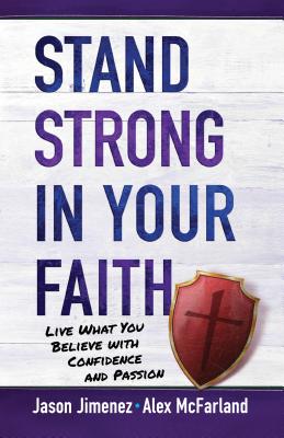 Stand Strong in your Faith: Live What you Believe with Confidence and Passion - McFarland, Alex, and Jimenez, Jason