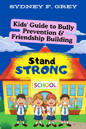 Stand Strong: Kids' Guide to Bully Prevention & Friendship Building kids' book on bully overcoming bullies and building confidence turn bullies to friends for kids, parents and teachers