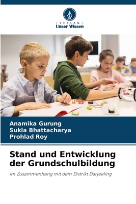 Stand und Entwicklung der Grundschulbildung - Gurung, Anamika, and Bhattacharya, Sukla, and Roy, Prohlad