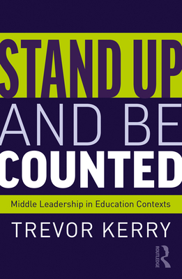 Stand Up and Be Counted: Middle Leadership in Education Contexts - Kerry, Trevor, Dr.