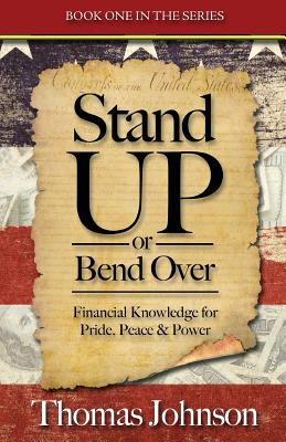 Stand Up or Bend Over: Take Control and Achieve Your Financial Dreams! - Johnson, Thomas