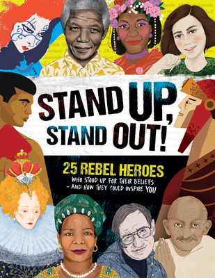 Stand Up, Stand Out!: 25 rebel heroes who stood up for their beliefs - and how they could inspire you - Woodward, Kay