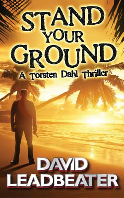 Stand Your Ground (A Torsten Dahl Thriller) - Leadbeater, David