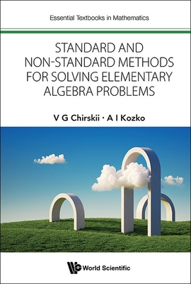 Standard and Non-Standard Methods for Solving Elementary Algebra Problems - Chirskii, Vladimir G, and Kozko, Artem Ivanovich