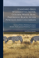 Standard-bred Wyandottes, Silver, Golden, White, Buff, Partridge, Black, Silver Penciled And Columbian: Their Practical Qualities