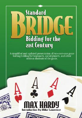 Standard Bridge Bidding for the 21st Century: A Simplified and Updated Presentation of Two-Over-One Game Forcing Bidding for Beginners, Social Players, and Other Serious Students of the Game. - Hardy, Max