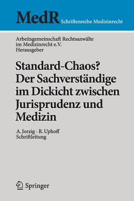 Standard-Chaos? Der Sachverstandige Im Dickicht Zwischen Jurisprudenz Und Medizin - Arbeitsgemeinschaft Rechtsanw?lte Im Medizinrecht E V (Editor)