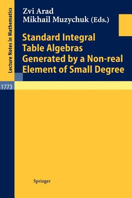 Standard Integral Table Algebras Generated by a Non-Real Element of Small Degree - Arad, Zvi (Editor), and Muzychuk, Mikhail (Editor)