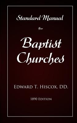 Standard Manual for Baptist Churches: (hiscox Baptist Manual) - Hiscox DD, Edward T