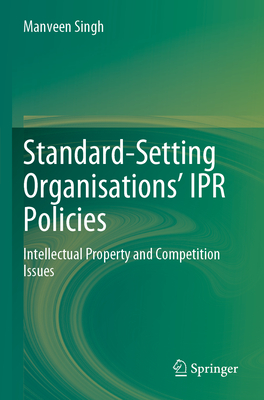 Standard-Setting Organisations' IPR Policies: Intellectual Property and Competition Issues - Singh, Manveen