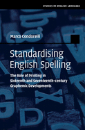 Standardising English Spelling: The Role of Printing in Sixteenth and Seventeenth-Century Graphemic
