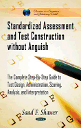 Standardized Assessment & Test Construction without Anguish: The Complete Step-by-Step Guide to Test Design, Administration, Scoring, Analysis, & Interpretation