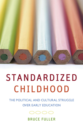 Standardized Childhood: The Political and Cultural Struggle Over Early Education - Fuller, Bruce