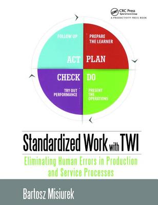 Standardized Work with TWI: Eliminating Human Errors in Production and Service Processes - Misiurek, Bartosz