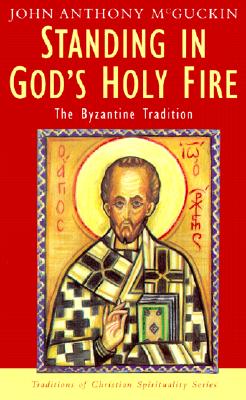 Standing in God's Holy Fire: The Byzantine Tradition - McGuckin, John Anthony, and Sheldrake, Philip, Professor (Editor)