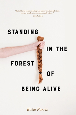 Standing in the Forest of Being Alive - Farris, Katie