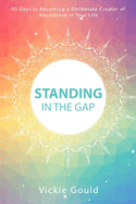 Standing in the Gap: 40 Days to Becoming a Deliberate Creator of Abundance in Your Life