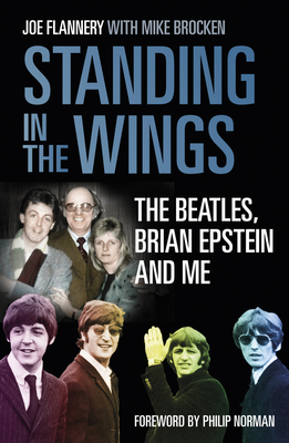 Standing in the Wings: The Beatles, Brian Epstein and Me - Flannery, Joe, and Brocken, Mike, Dr., and Norman, Philip (Foreword by)