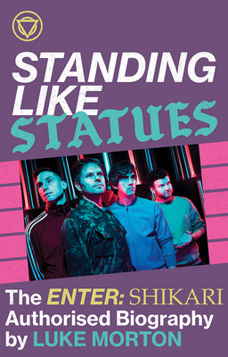 Standing Like Statues: The Enter Shikari Authorised Biography - Enter Shikari (Artist), and Morton, Luke
