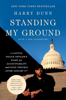 Standing My Ground: A Capitol Police Officer's Fight for Accountability and Good Trouble After January 6th - Dunn, Harry