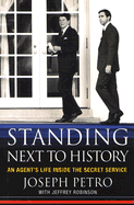 Standing Next to History: An Agent's Life Inside the Secret Service - Petro, Joseph, and Robinson, Jeffrey