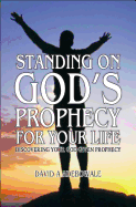 Standing On God's Prophecy For Your Life: Discovering your God given prophecy & Understanding its timing